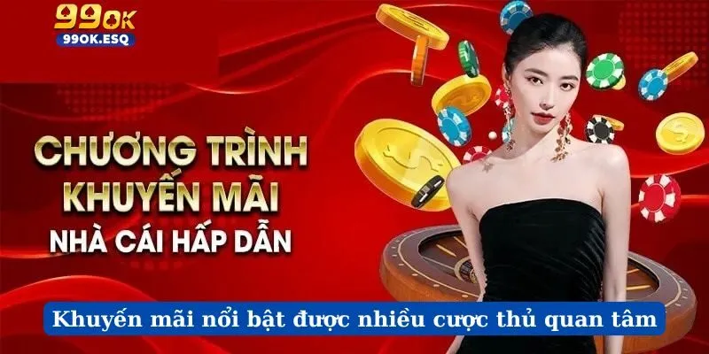 Khuyến mãi nổi bật được nhiều cược thủ quan tâm