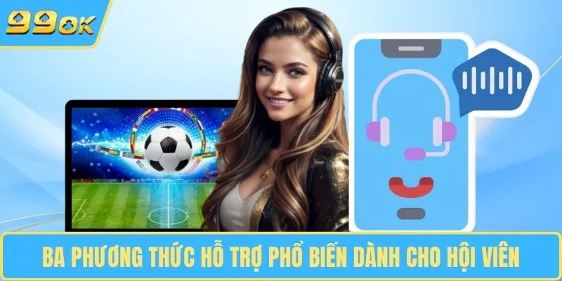 Ba phương thức hỗ trợ phổ biến dành cho hội viên