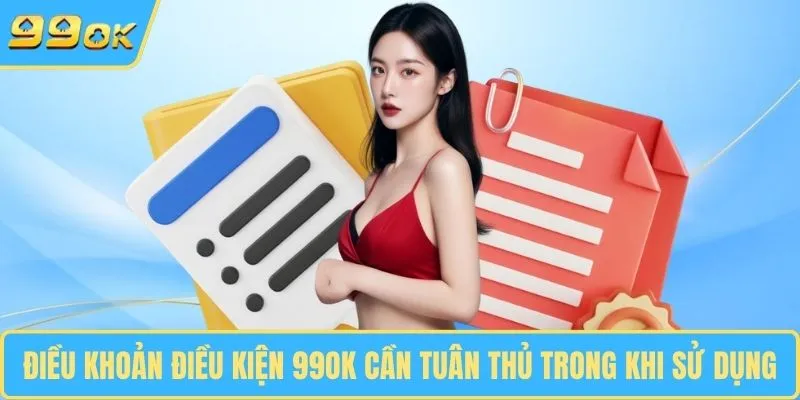 Điều khoản điều kiện 99OK cần tuân thủ trong khi sử dụng