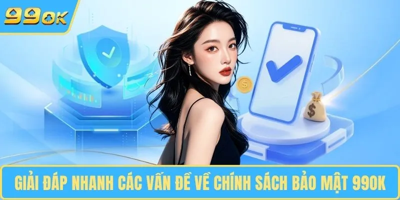 Giải đáp nhanh các vấn đề về chính sách bảo mật 99OK