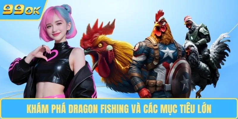 Khám phá Dragon Fishing và các mục tiêu lớn