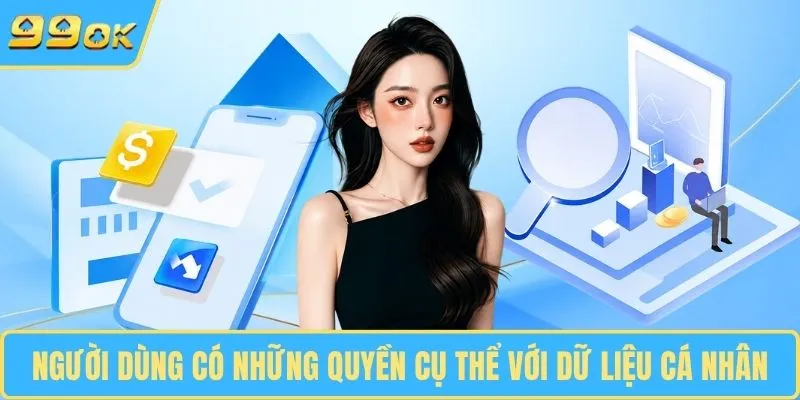 Người dùng có những quyền cụ thể với dữ liệu cá nhân