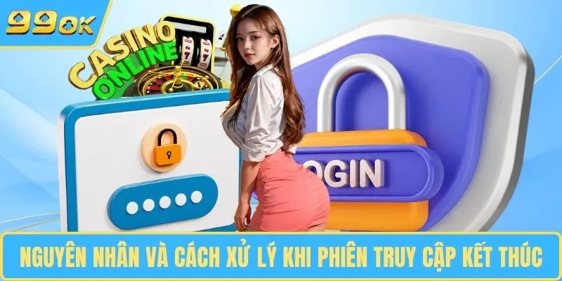 Nguyên nhân và cách xử lý khi phiên truy cập kết thúc