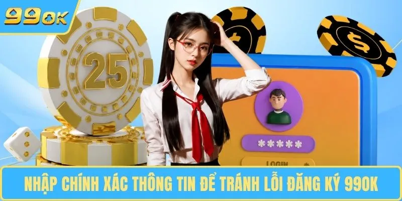 Nhập chính xác thông tin để tránh lỗi đăng ký 99OK