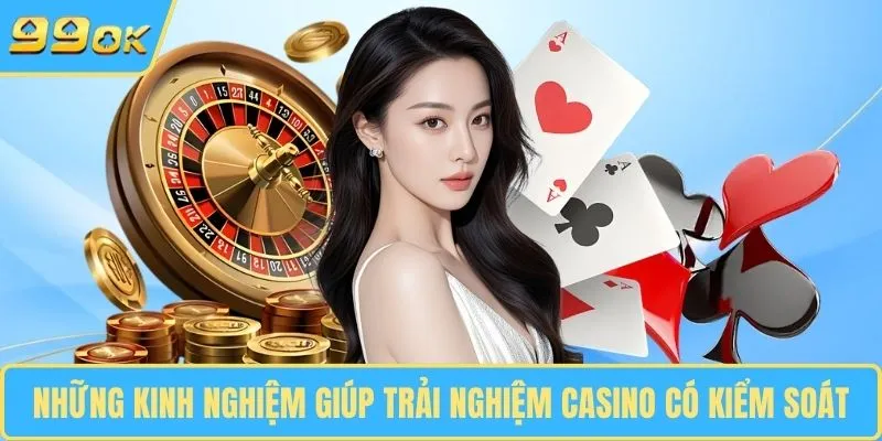 Những kinh nghiệm giúp trải nghiệm casino có kiểm soát