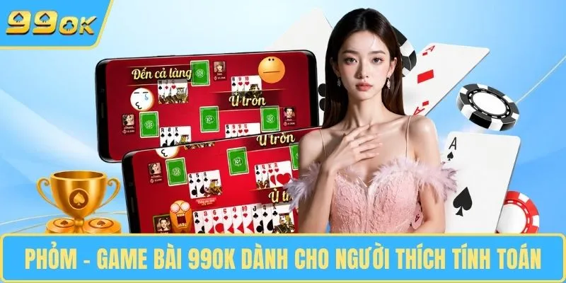 Phỏm - Game bài 99OK dành cho người thích tính toán