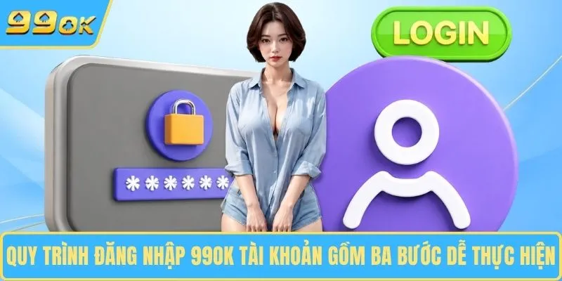 Quy trình đăng nhập 99OK tài khoản gồm ba bước dễ thực hiện